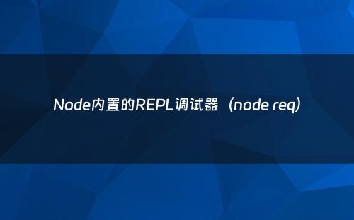 Node内置的REPL调试器（node req）