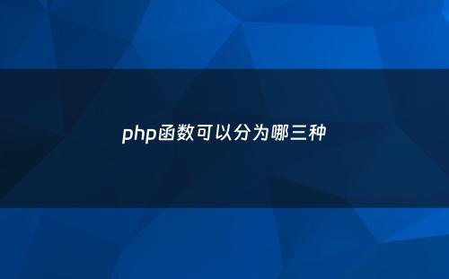 php函数可以分为哪三种