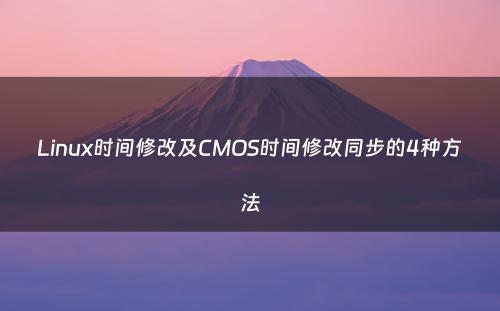 Linux时间修改及CMOS时间修改同步的4种方法