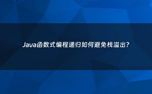 Java函数式编程递归如何避免栈溢出？