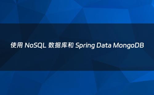 使用 NoSQL 数据库和 Spring Data MongoDB