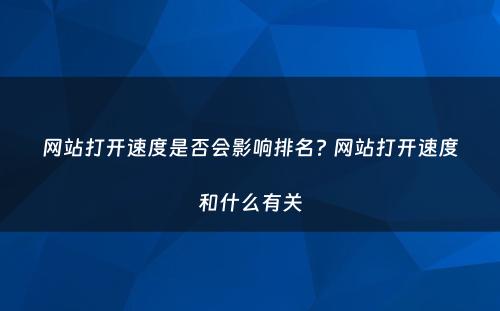 网站打开速度是否会影响排名? 网站打开速度和什么有关