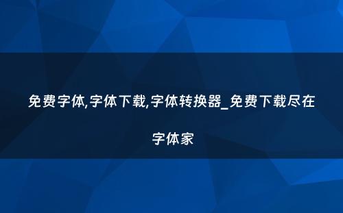 免费字体,字体下载,字体转换器_免费下载尽在字体家