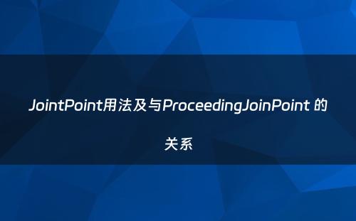 JointPoint用法及与ProceedingJoinPoint 的关系