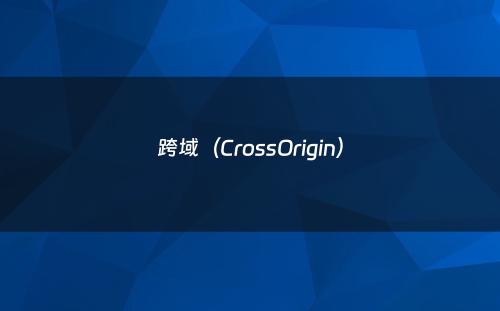 跨域（CrossOrigin）