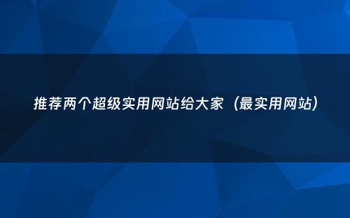 推荐两个超级实用网站给大家（最实用网站）