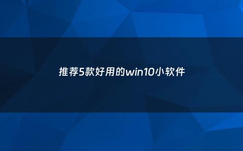 推荐5款好用的win10小软件