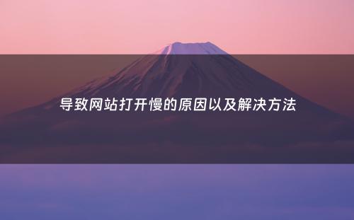 导致网站打开慢的原因以及解决方法