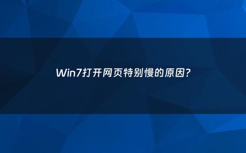 Win7打开网页特别慢的原因?