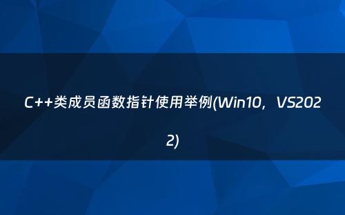 C++类成员函数指针使用举例(Win10，VS2022)