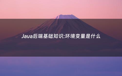 Java后端基础知识:环境变量是什么