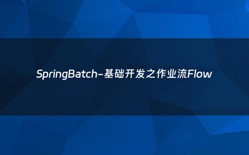 SpringBatch-基础开发之作业流Flow