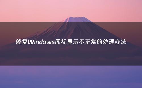 修复Windows图标显示不正常的处理办法