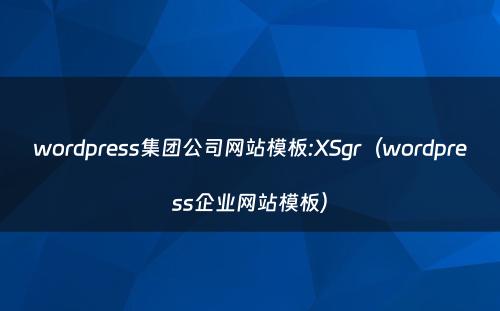 wordpress集团公司网站模板:XSgr（wordpress企业网站模板）