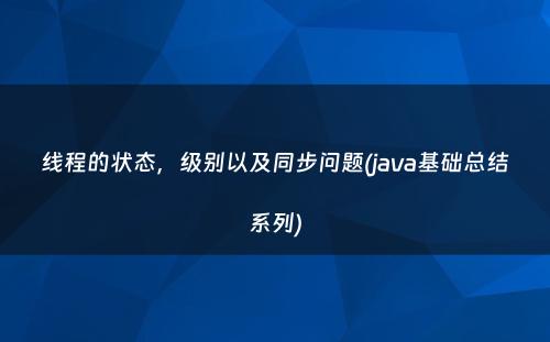 线程的状态，级别以及同步问题(java基础总结系列)